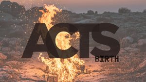 Title ACTS birth overlaid on a photograph of fire eminating from a chasm in a stone walkway - 2026 sermon series for Faith Lutheran Church of McLean County in Bloomington Illinois