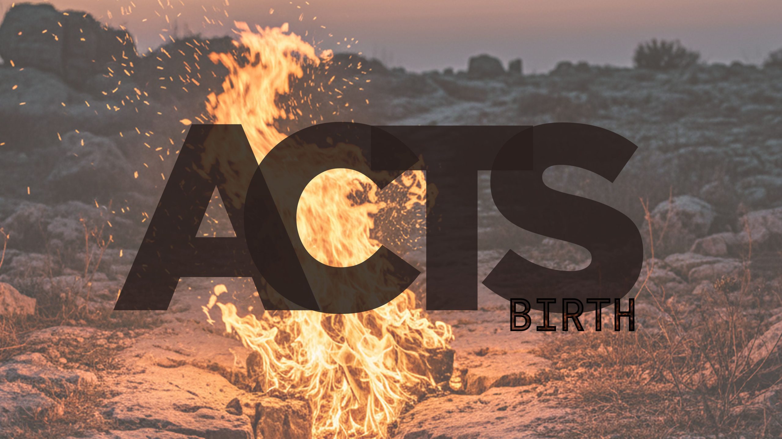 Title ACTS birth overlaid on a photograph of fire eminating from a chasm in a stone walkway - 2026 sermon series for Faith Lutheran Church of McLean County in Bloomington Illinois