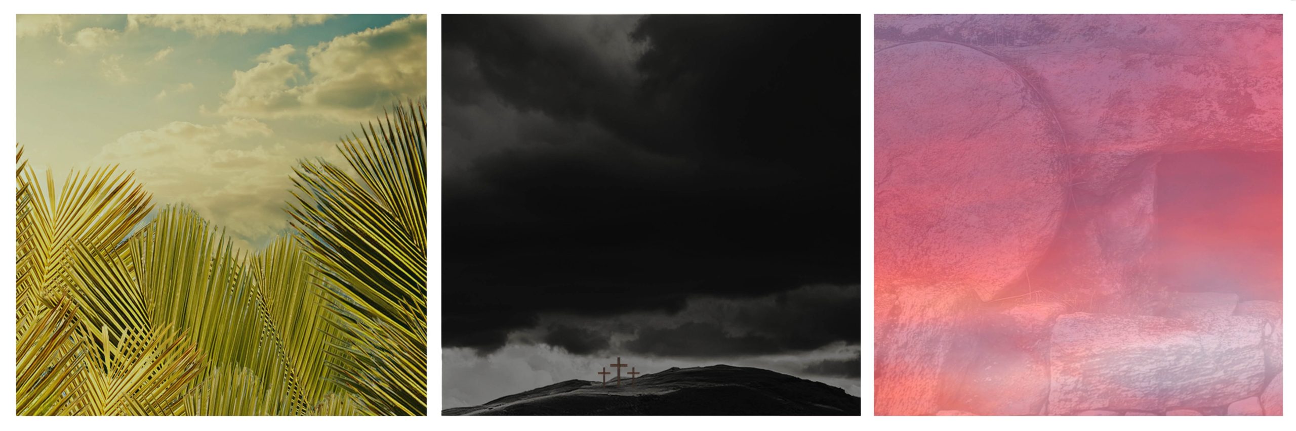 Holy Week Graphics for 2026 Faith Lutheran Church of McLean County in Bloomington Illinois - Left pane is palm branches in foreground with blue sky and light clouds in the background, middle pane is dark and stormy clouds over hillside with 3 crosses. Right pane is sunrise colors overlaid on an empty tomb with the stone rolled away